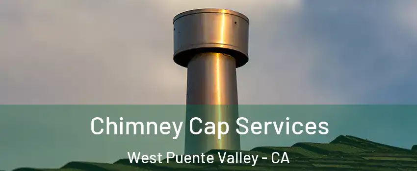  Chimney Cap Services West Puente Valley - CA
