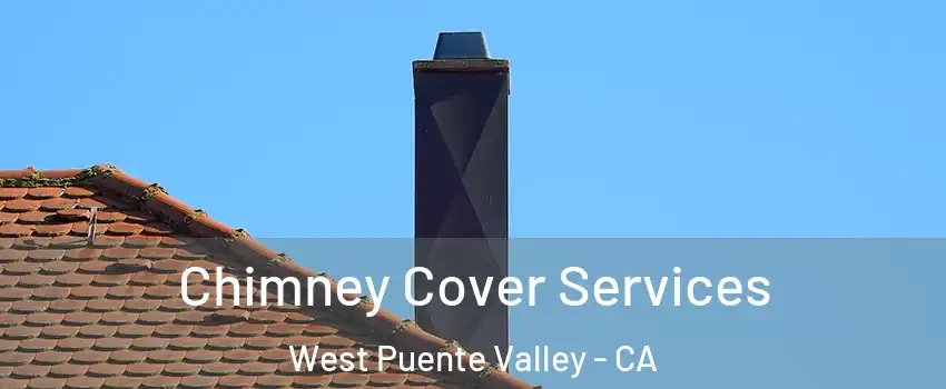  Chimney Cover Services West Puente Valley - CA
