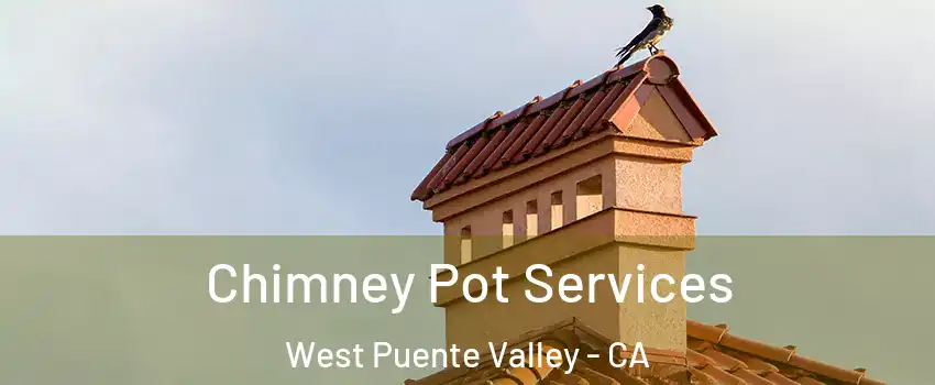  Chimney Pot Services West Puente Valley - CA