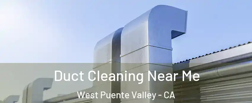 Duct Cleaning Near Me West Puente Valley - CA
