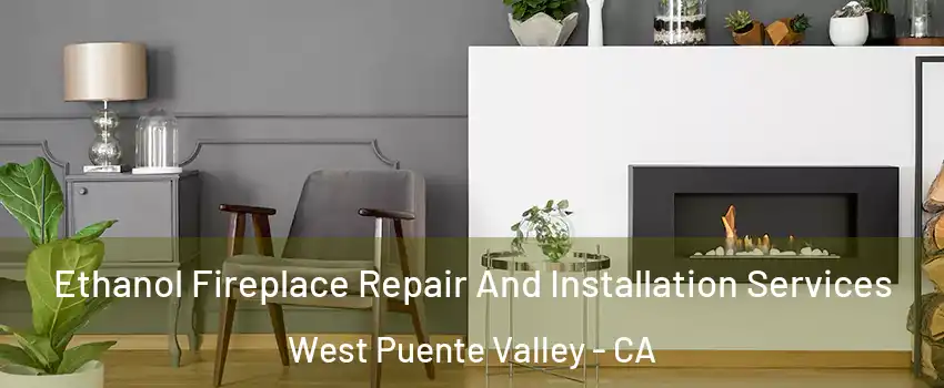  Ethanol Fireplace Repair And Installation Services West Puente Valley - CA