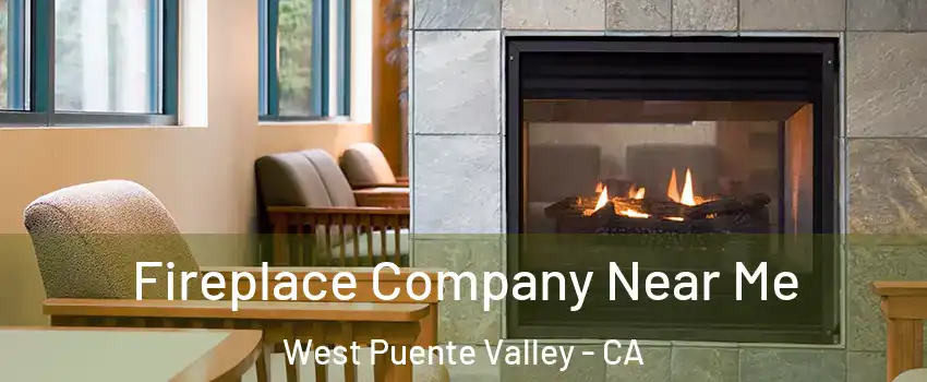  Fireplace Company Near Me West Puente Valley - CA