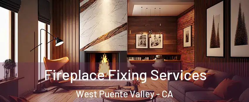  Fireplace Fixing Services West Puente Valley - CA