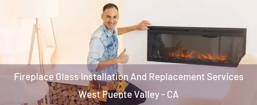  Fireplace Glass Installation And Replacement Services West Puente Valley - CA