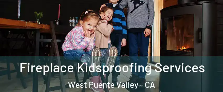  Fireplace Kidsproofing Services West Puente Valley - CA