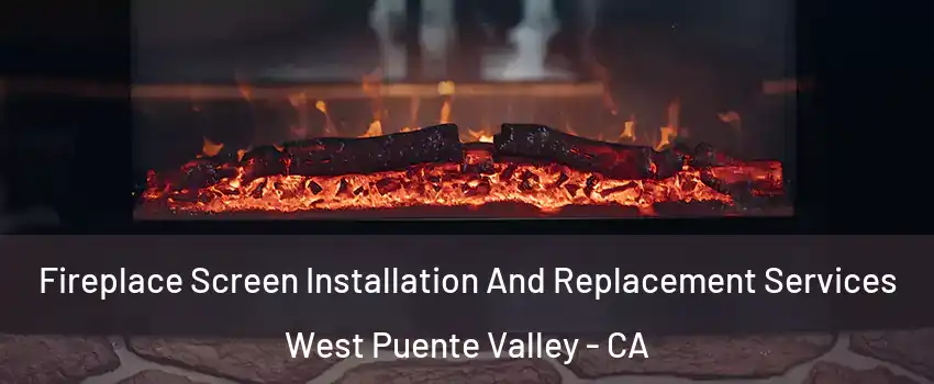  Fireplace Screen Installation And Replacement Services West Puente Valley - CA