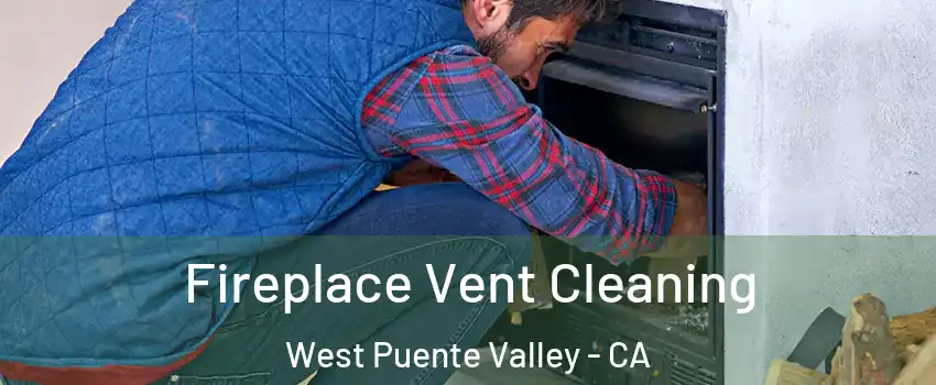  Fireplace Vent Cleaning West Puente Valley - CA