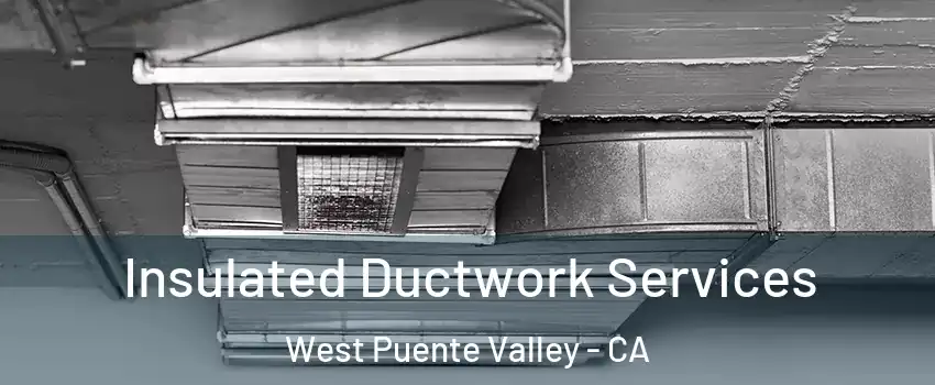  Insulated Ductwork Services West Puente Valley - CA