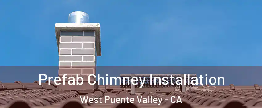  Prefab Chimney Installation West Puente Valley - CA