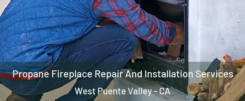  Propane Fireplace Repair And Installation Services West Puente Valley - CA