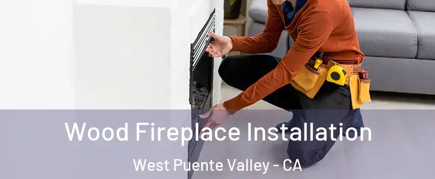  Wood Fireplace Installation West Puente Valley - CA